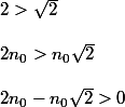 2 > \sqrt{2} \\\\ 2n_0 > n_0 \sqrt{2} \\\\ 2n_0 -n_0 \sqrt{2} > 0